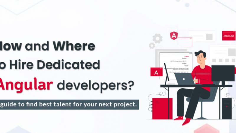 How to hire dedicated Angular Developers? A Comprehensive Beginner’s Guide