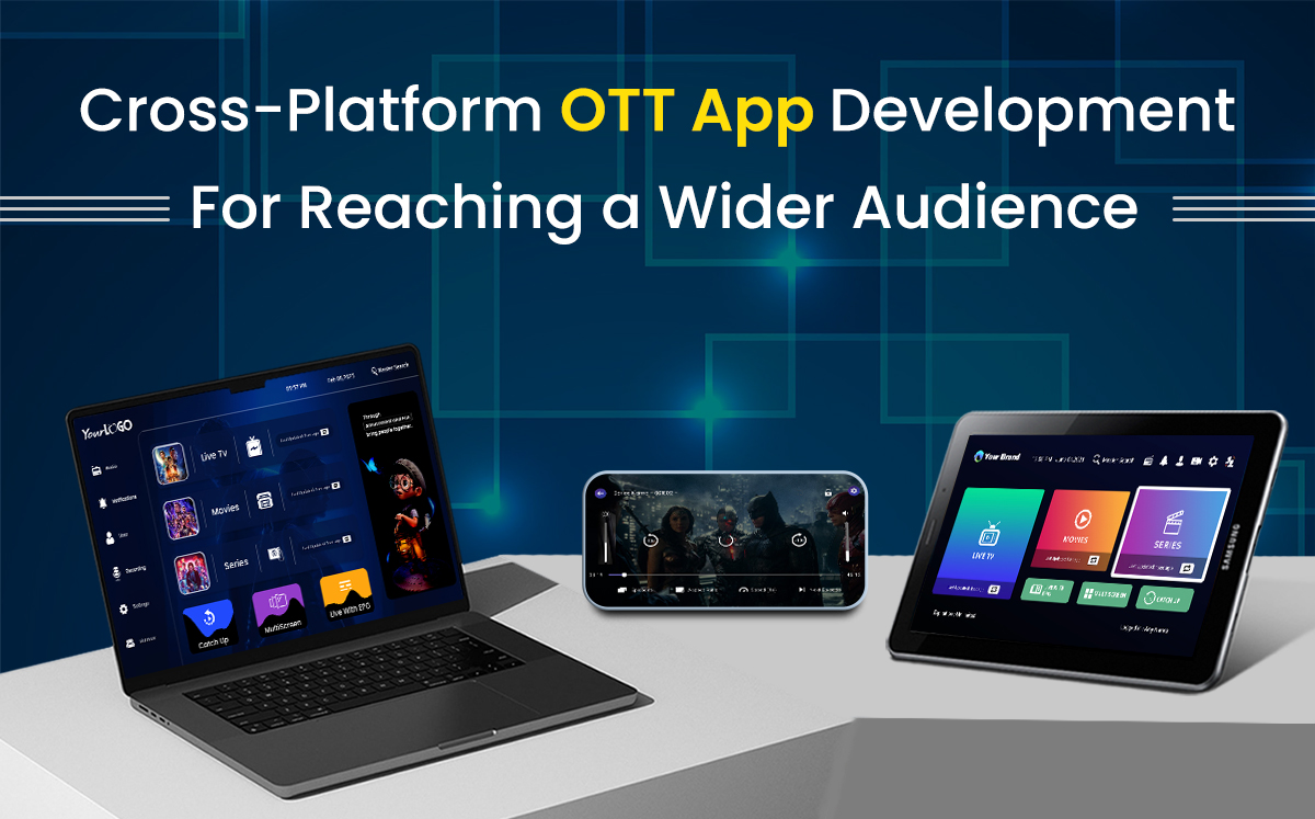 Cross-Platform OTT App Development: Reaching a Wider Audience